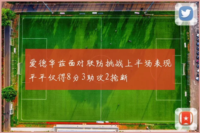 爱德华兹面对联防挑战上半场表现平平仅得8分3助攻2抢断