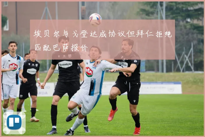 埃贝尔与戈登达成协议但拜仁拒绝匹配巴萨报价