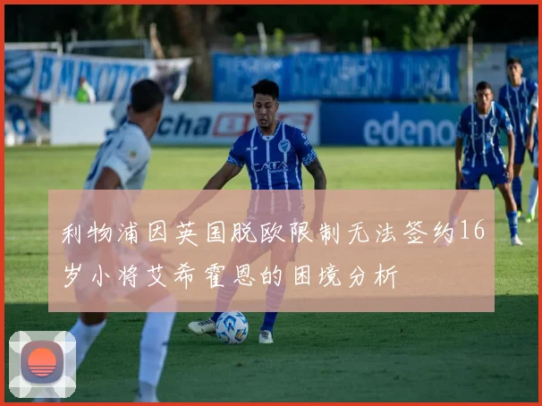 利物浦因英国脱欧限制无法签约16岁小将艾希霍恩的困境分析